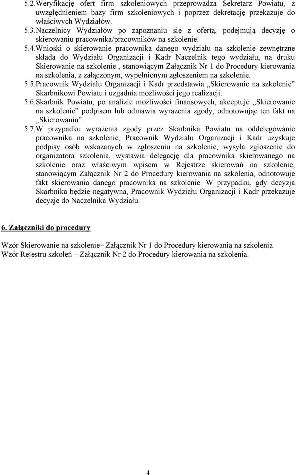 Wnioski o skierowanie pracownika danego wydziału na szkolenie zewnętrzne składa do Wydziału Organizacji i Kadr Naczelnik tego wydziału, na druku Skierowanie na szkolenie, stanowiącym Załącznik Nr 1