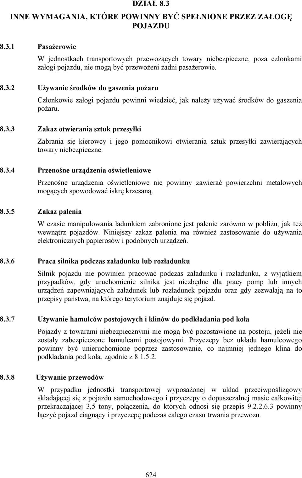 8.3.4 Przenośne urządzenia oświetleniowe Przenośne urządzenia oświetleniowe nie powinny zawierać powierzchni metalowych mogących spowodować iskrę krzesaną. 8.3.5 Zakaz palenia W czasie manipulowania ładunkiem zabronione jest palenie zarówno w pobliżu, jak też wewnątrz pojazdów.