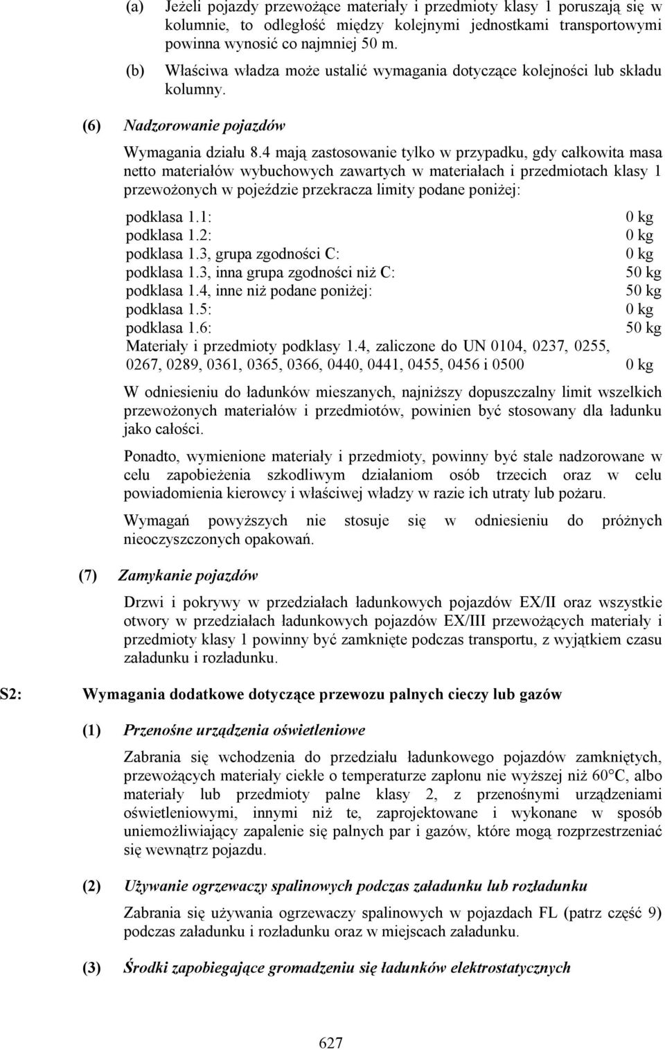 4 mają zastosowanie tylko w przypadku, gdy całkowita masa netto materiałów wybuchowych zawartych w materiałach i przedmiotach klasy 1 przewożonych w pojeździe przekracza limity podane poniżej: