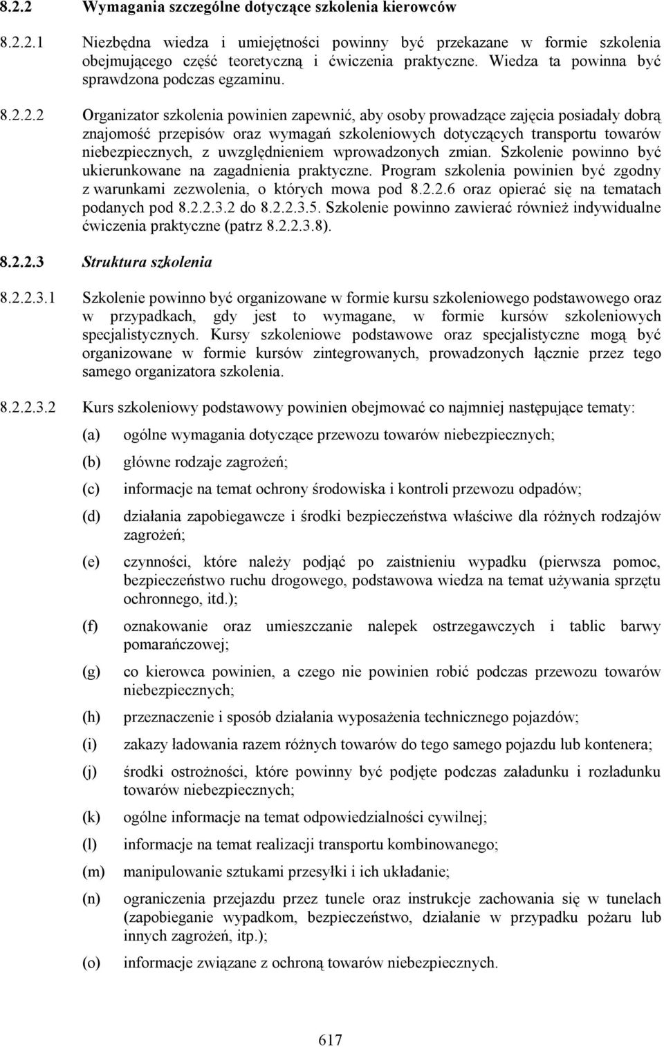 2.2 Organizator szkolenia powinien zapewnić, aby osoby prowadzące zajęcia posiadały dobrą znajomość przepisów oraz wymagań szkoleniowych dotyczących transportu towarów niebezpiecznych, z