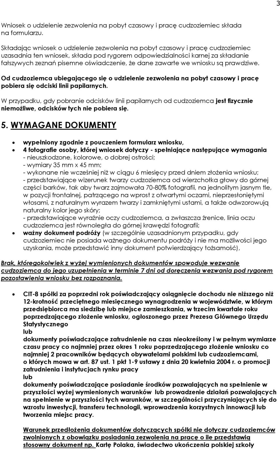 że dane zawarte we wniosku są prawdziwe. Od cudzoziemca ubiegającego się o udzielenie zezwolenia na pobyt czasowy i pracę pobiera się odciski linii papilarnych.