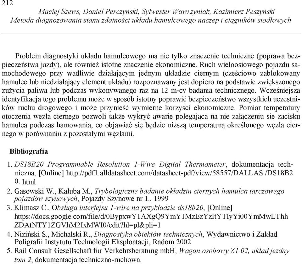 Ruch wieloosiowego pojazdu samochodowego przy wadliwie działaj cym jednym układzie ciernym (cz ciowo zablokowany hamulec lub niedziałaj cy element układu) rozpoznawany jest dopiero na podstawie zwi