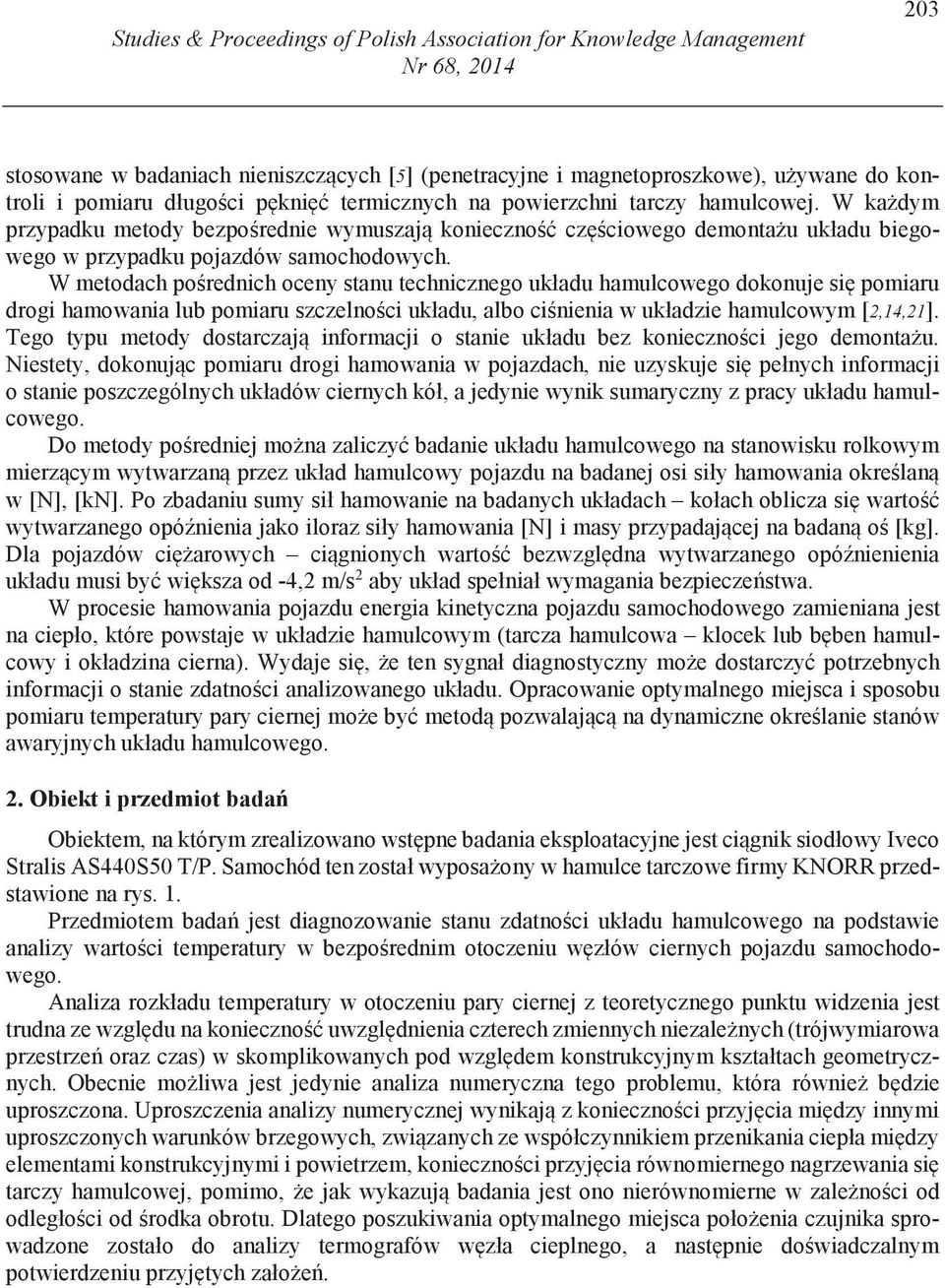 W metodach po rednich oceny stanu technicznego układu hamulcowego dokonuje si pomiaru drogi hamowania lub pomiaru szczelno ci układu, albo ci nienia w układzie hamulcowym [2,14,21].