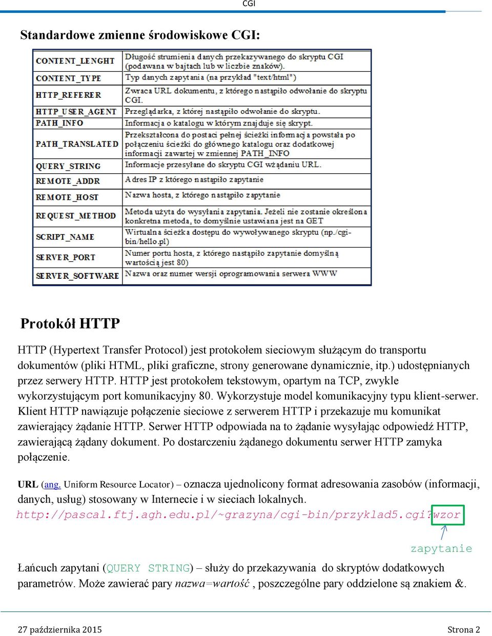 Klient HTTP nawiązuje połączenie sieciowe z serwerem HTTP i przekazuje mu komunikat zawierający żądanie HTTP. Serwer HTTP odpowiada na to żądanie wysyłając odpowiedź HTTP, zawierającą żądany dokument.