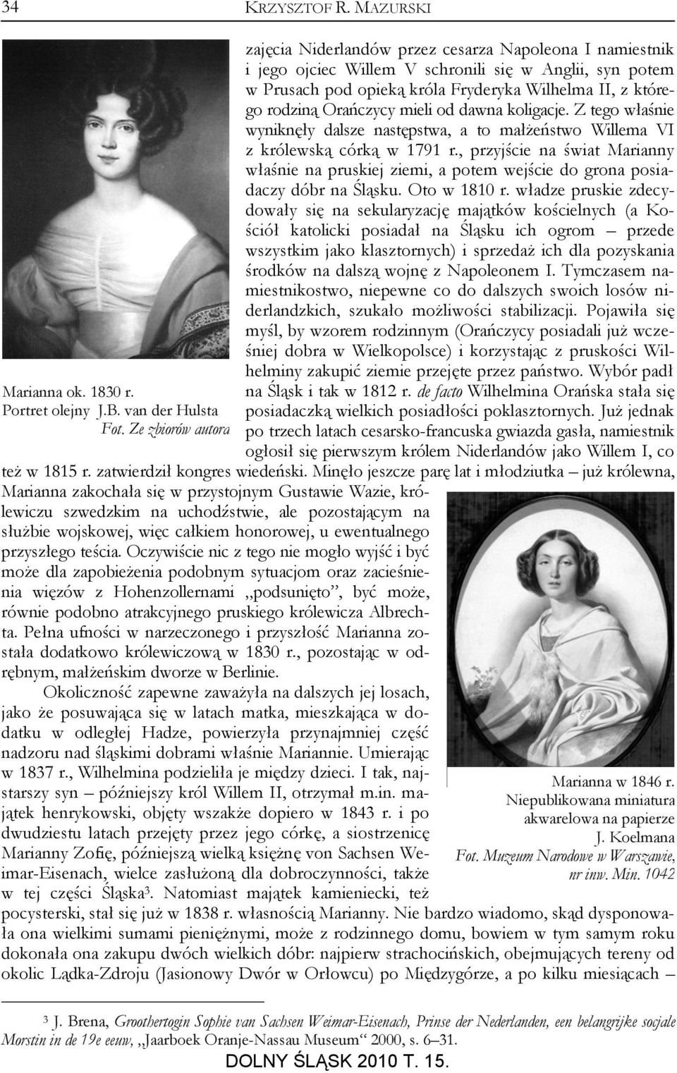 Orańczycy mieli od dawna koligacje. Z tego właśnie wyniknęły dalsze następstwa, a to małżeństwo Willema VI z królewską córką w 1791 r.