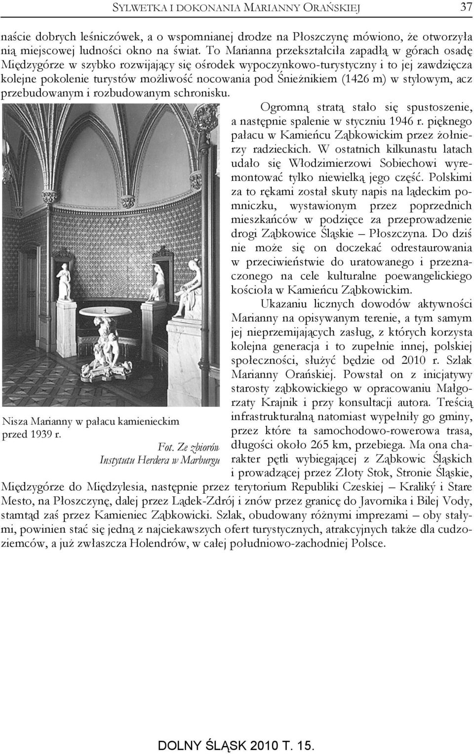 Śnieżnikiem (1426 m) w stylowym, acz przebudowanym i rozbudowanym schronisku. Ogromną stratą stało się spustoszenie, a następnie spalenie w styczniu 1946 r.
