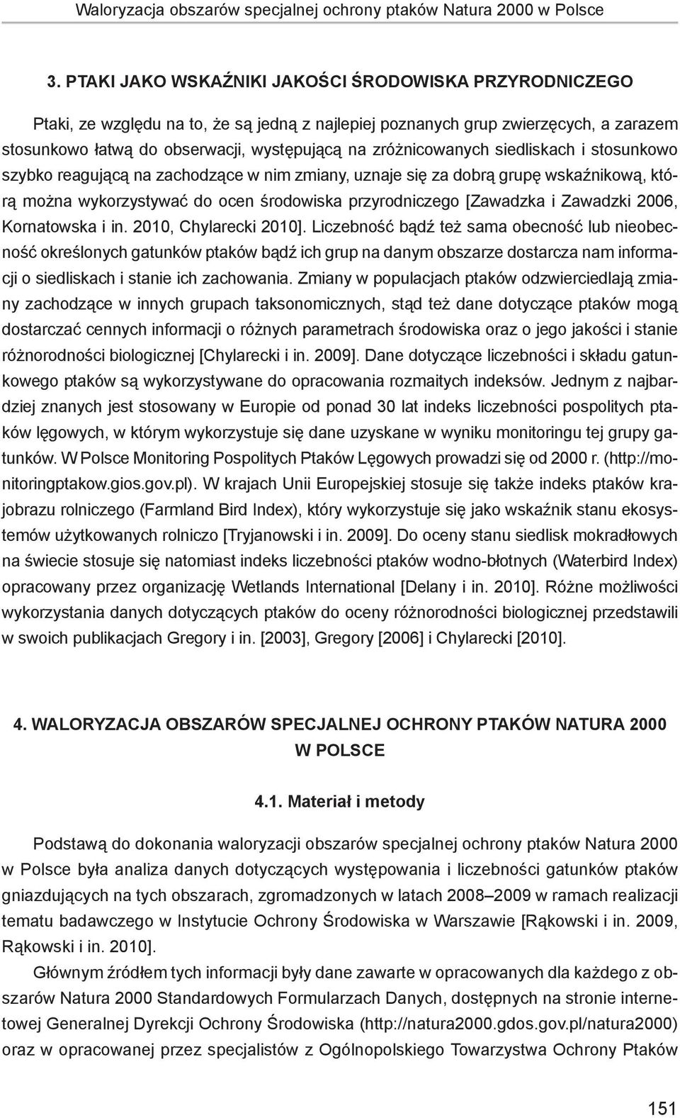 zróżnicowanych siedliskach i stosunkowo szybko reagującą na zachodzące w nim zmiany, uznaje się za dobrą grupę wskaźnikową, którą można wykorzystywać do ocen środowiska przyrodniczego [Zawadzka i