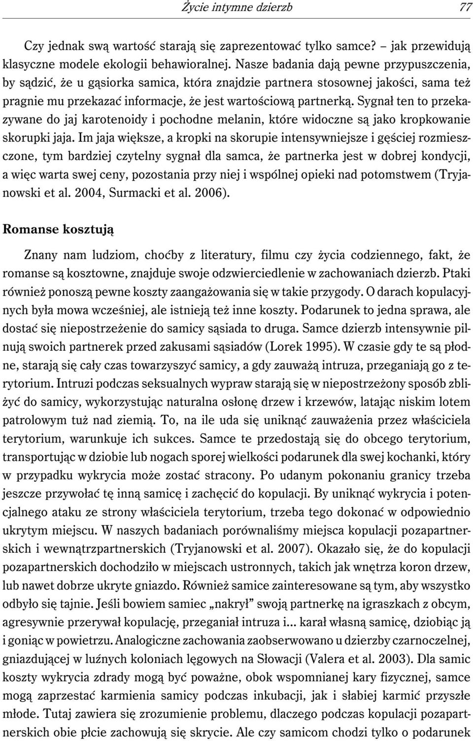 Sygnał ten to przekazywane do jaj karotenoidy i pochodne melanin, które widoczne są jako kropkowanie skorupki jaja.