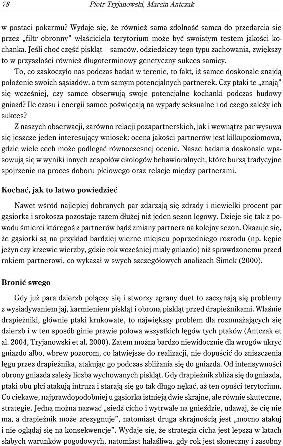 Jeśli choć część piskląt samców, odziedziczy tego typu zachowania, zwiększy to w przyszłości również długoterminowy genetyczny sukces samicy.