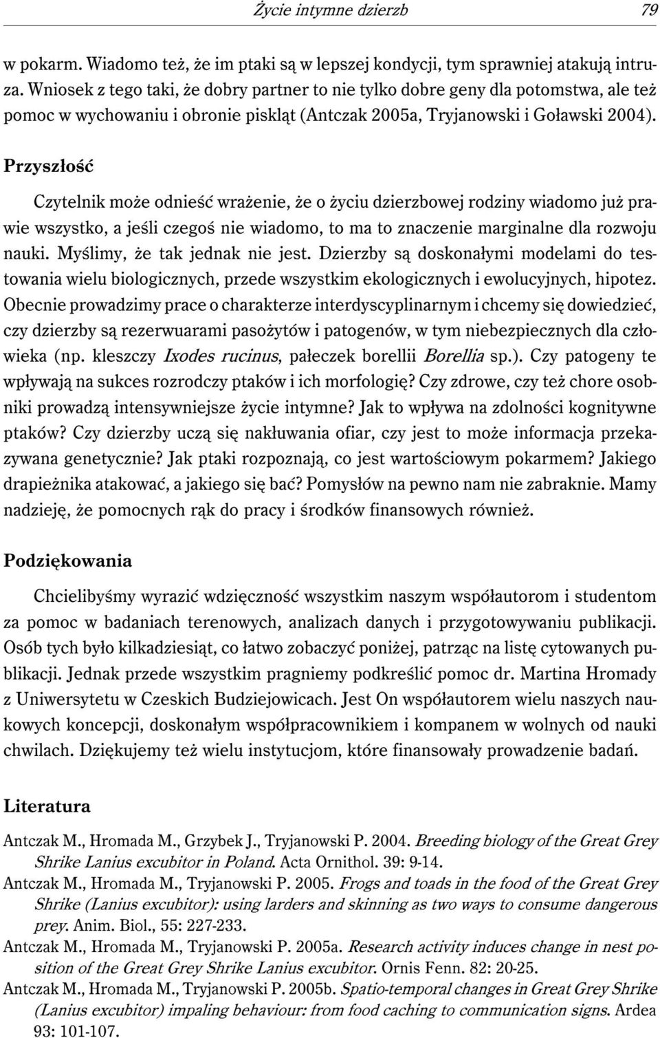 Przyszłość Czytelnik może odnieść wrażenie, że o życiu dzierzbowej rodziny wiadomo już prawie wszystko, a jeśli czegoś nie wiadomo, to ma to znaczenie marginalne dla rozwoju nauki.