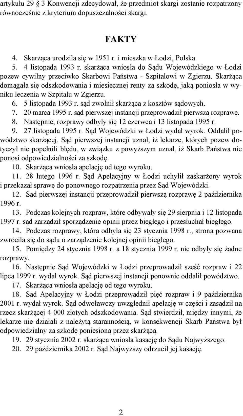 Skarżąca domagała się odszkodowania i miesięcznej renty za szkodę, jaką poniosła w wyniku leczenia w Szpitalu w Zgierzu. 6. 5 listopada 1993 r. sąd zwolnił skarżącą z kosztów sądowych. 7.