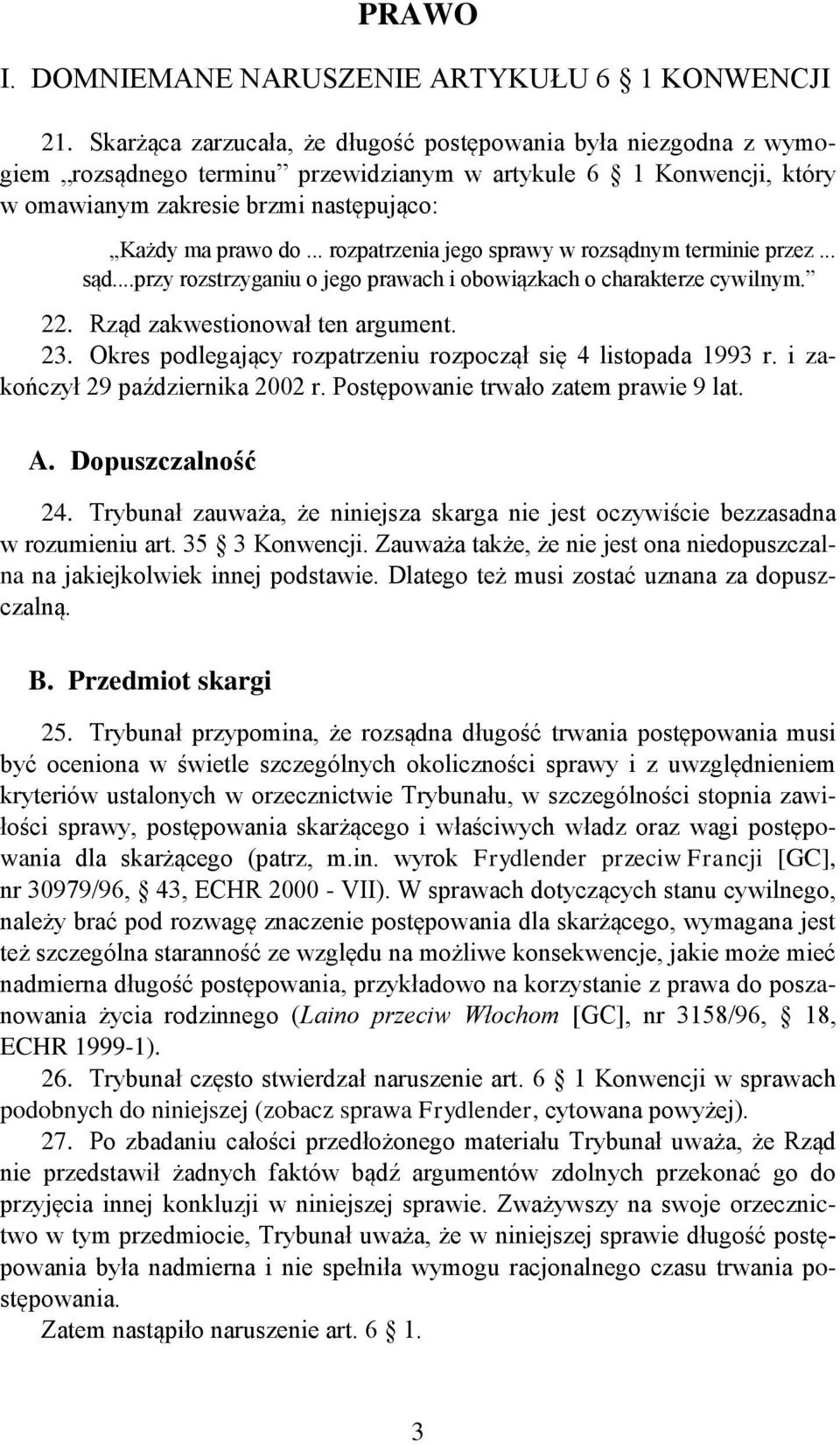 .. rozpatrzenia jego sprawy w rozsądnym terminie przez... sąd...przy rozstrzyganiu o jego prawach i obowiązkach o charakterze cywilnym. 22. Rząd zakwestionował ten argument. 23.