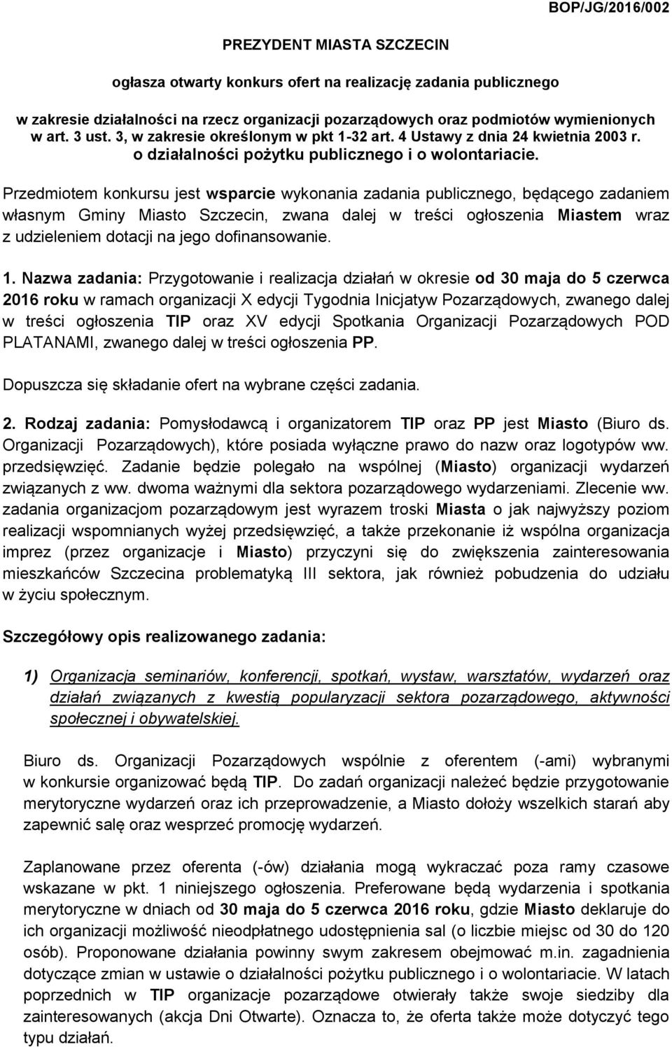 Przedmiotem konkursu jest wsparcie wykonania zadania publicznego, będącego zadaniem własnym Gminy Miasto Szczecin, zwana dalej w treści ogłoszenia Miastem wraz z udzieleniem dotacji na jego