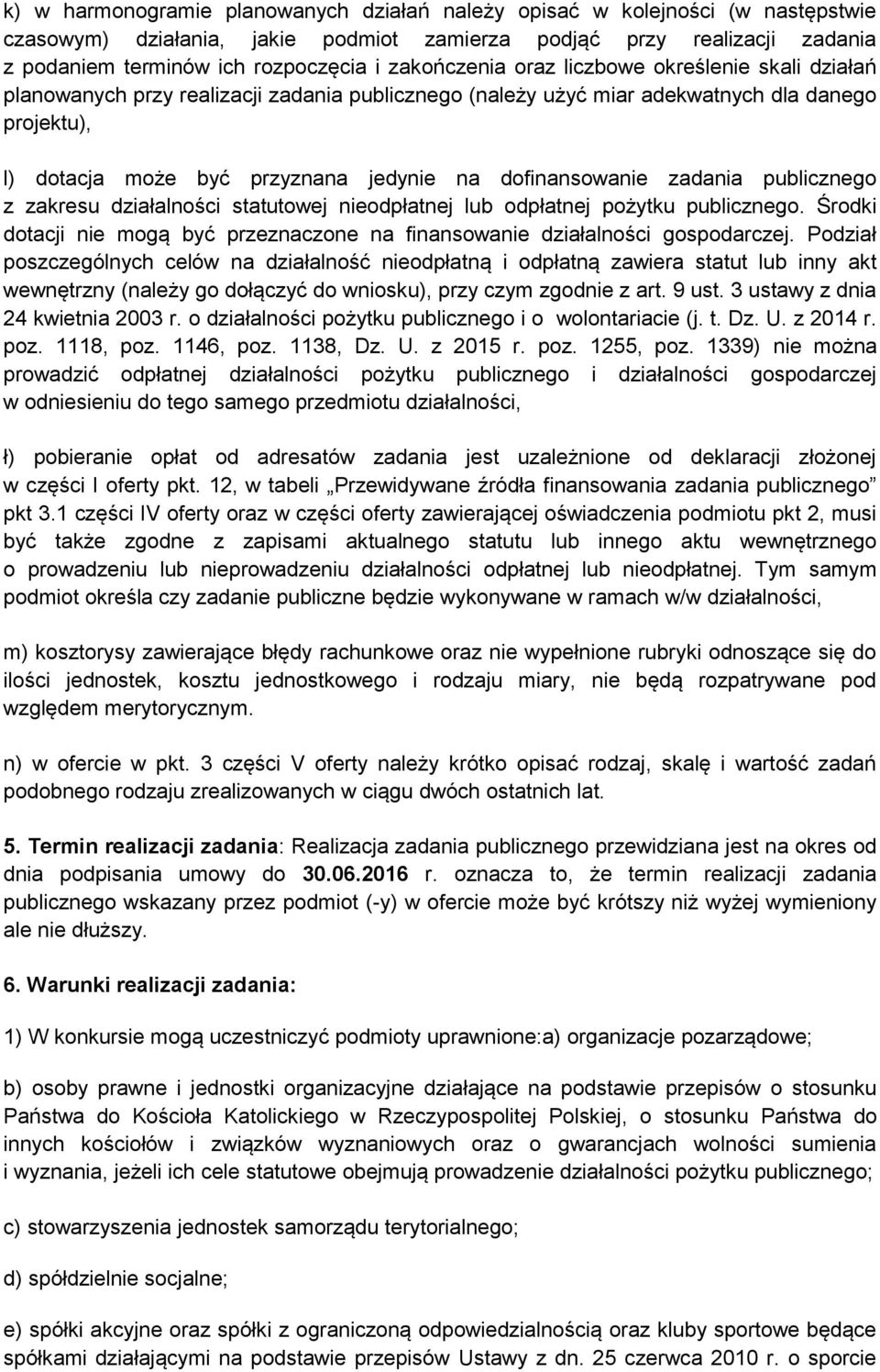 dofinansowanie zadania publicznego z zakresu działalności statutowej nieodpłatnej lub odpłatnej pożytku publicznego. Środki dotacji nie mogą być przeznaczone na finansowanie działalności gospodarczej.