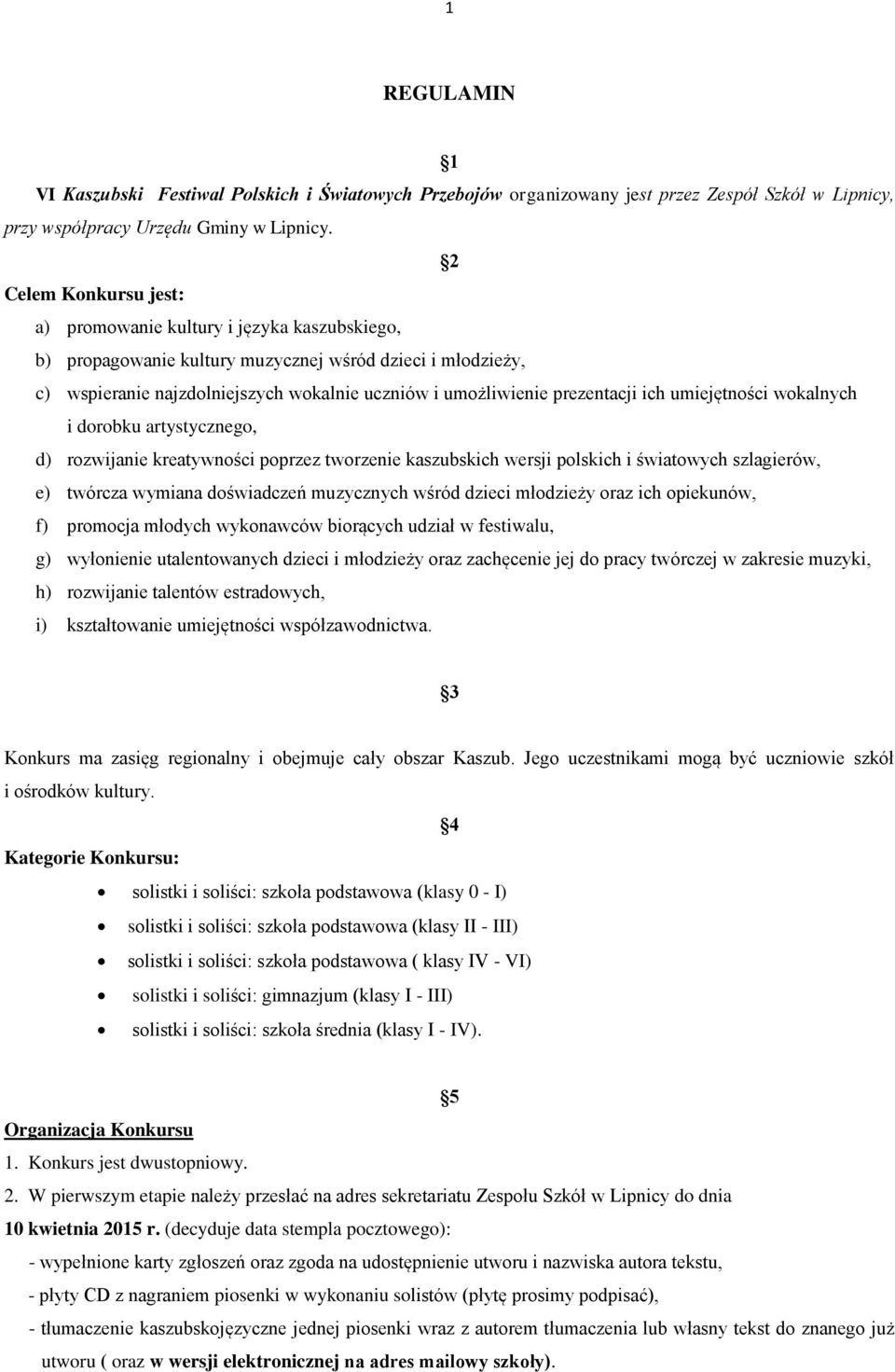 prezentacji ich umiejętności wokalnych i dorobku artystycznego, d) rozwijanie kreatywności poprzez tworzenie kaszubskich wersji polskich i światowych szlagierów, e) twórcza wymiana doświadczeń