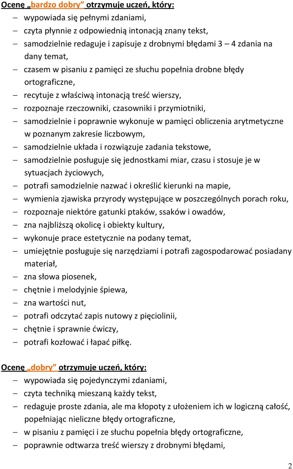 poprawnie wykonuje w pamięci obliczenia arytmetyczne w poznanym zakresie liczbowym, samodzielnie układa i rozwiązuje zadania tekstowe, samodzielnie posługuje się jednostkami miar, czasu i stosuje je