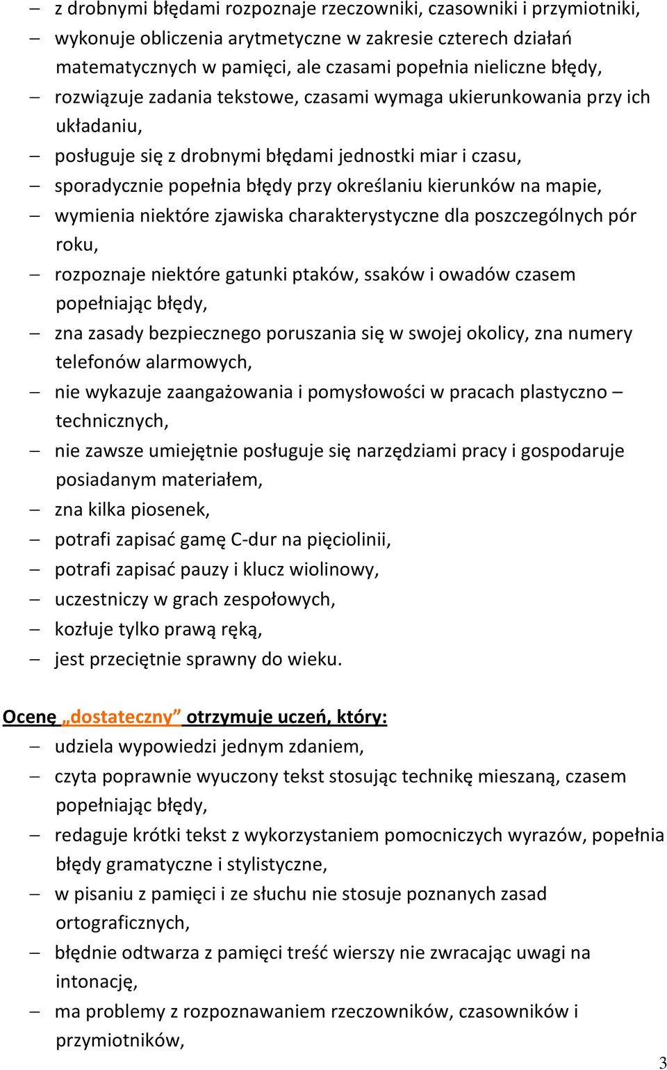 wymienia niektóre zjawiska charakterystyczne dla poszczególnych pór roku, rozpoznaje niektóre gatunki ptaków, ssaków i owadów czasem popełniając błędy, zna zasady bezpiecznego poruszania się w swojej