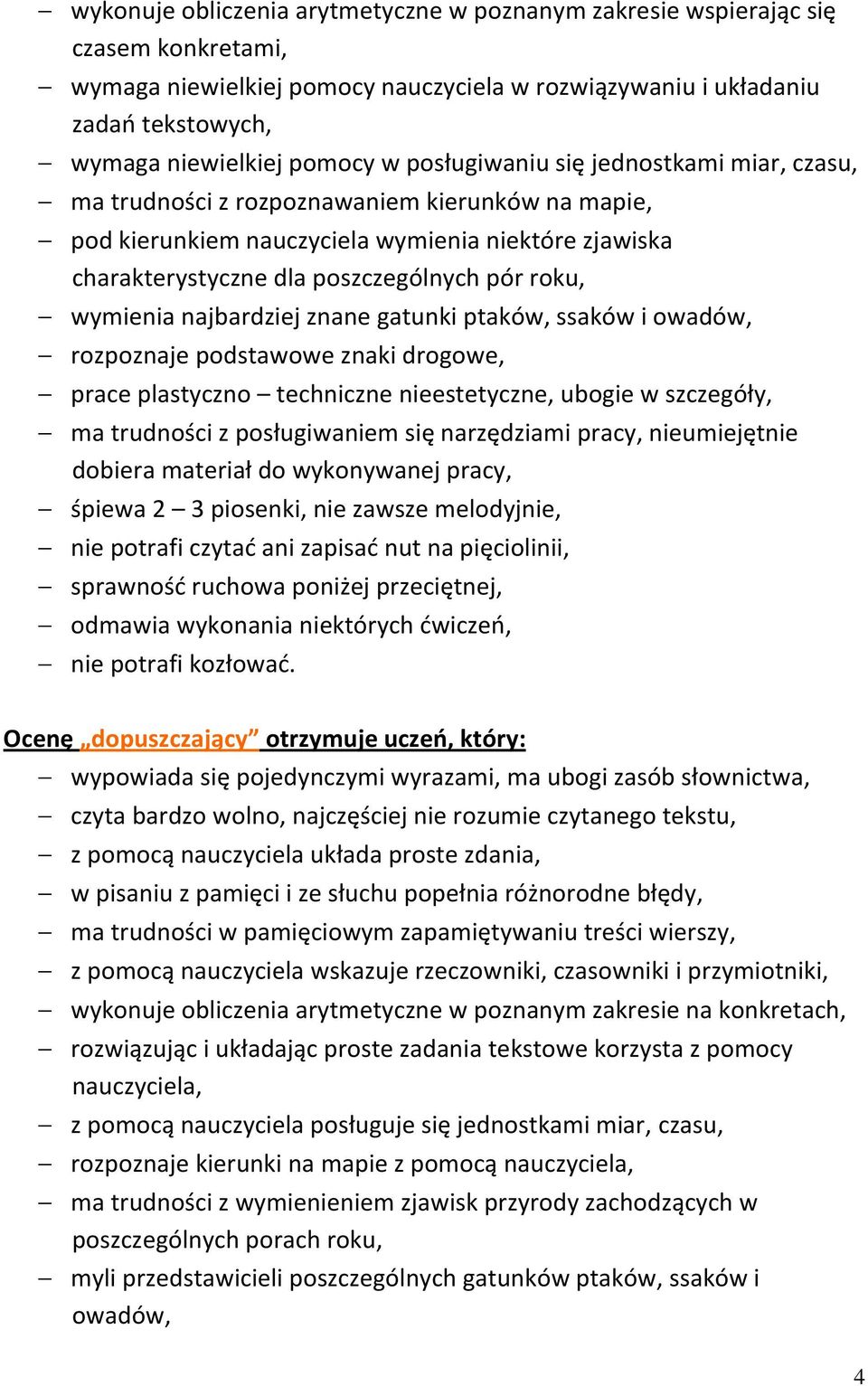 wymienia najbardziej znane gatunki ptaków, ssaków i owadów, rozpoznaje podstawowe znaki drogowe, prace plastyczno techniczne nieestetyczne, ubogie w szczegóły, ma trudności z posługiwaniem się