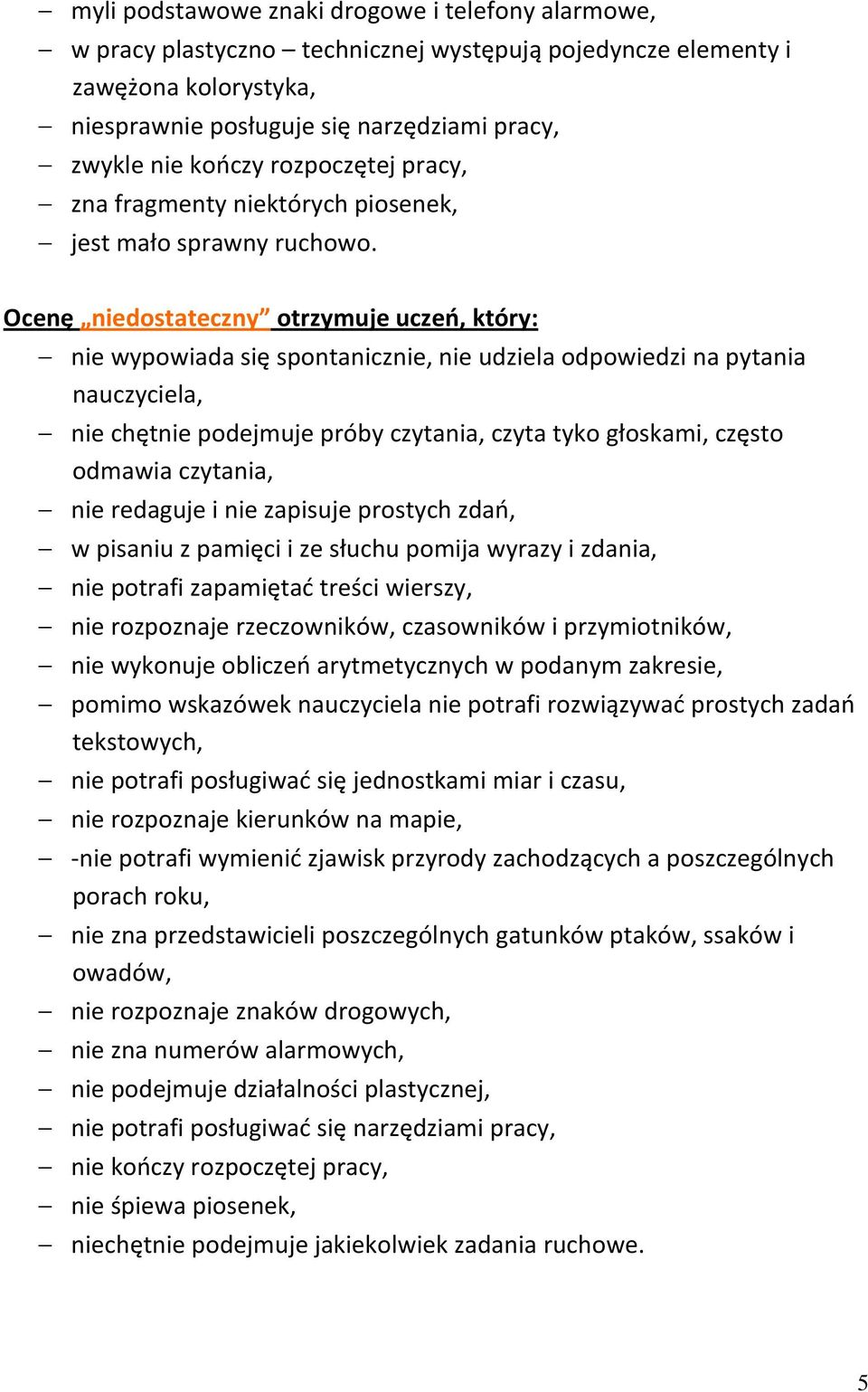 Ocenę niedostateczny otrzymuje uczeo, który: nie wypowiada się spontanicznie, nie udziela odpowiedzi na pytania nauczyciela, nie chętnie podejmuje próby czytania, czyta tyko głoskami, często odmawia