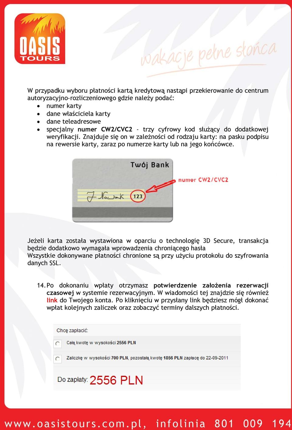 Jeżeli karta została wystawiona w oparciu o technologię 3D Secure, transakcja będzie dodatkowo wymagała wprowadzenia chroniącego hasła Wszystkie dokonywane płatności chronione są przy użyciu