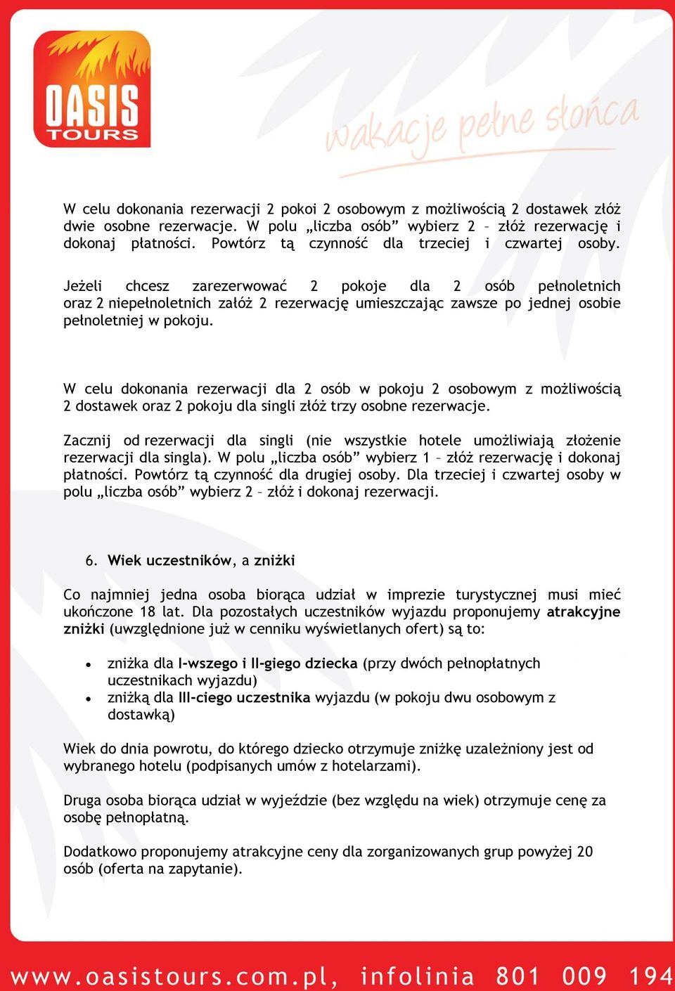 Jeżeli chcesz zarezerwować 2 pokoje dla 2 osób pełnoletnich oraz 2 niepełnoletnich załóż 2 rezerwację umieszczając zawsze po jednej osobie pełnoletniej w pokoju.