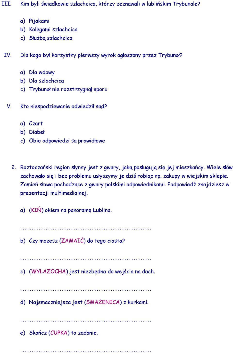 a) Czart b) Diabeł c) Obie odpowiedzi są prawidłowe 2. Roztoczański region słynny jest z gwary, jaką posługują się jej mieszkańcy. Wiele słów zachowało się i bez problemu usłyszymy je dziś robiąc np.