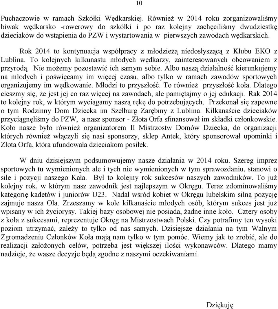 Rok 2014 to kontynuacja współpracy z młodzieżą niedosłyszącą z Klubu EKO z Lublina. To kolejnych kilkunastu młodych wędkarzy, zainteresowanych obcowaniem z przyrodą.