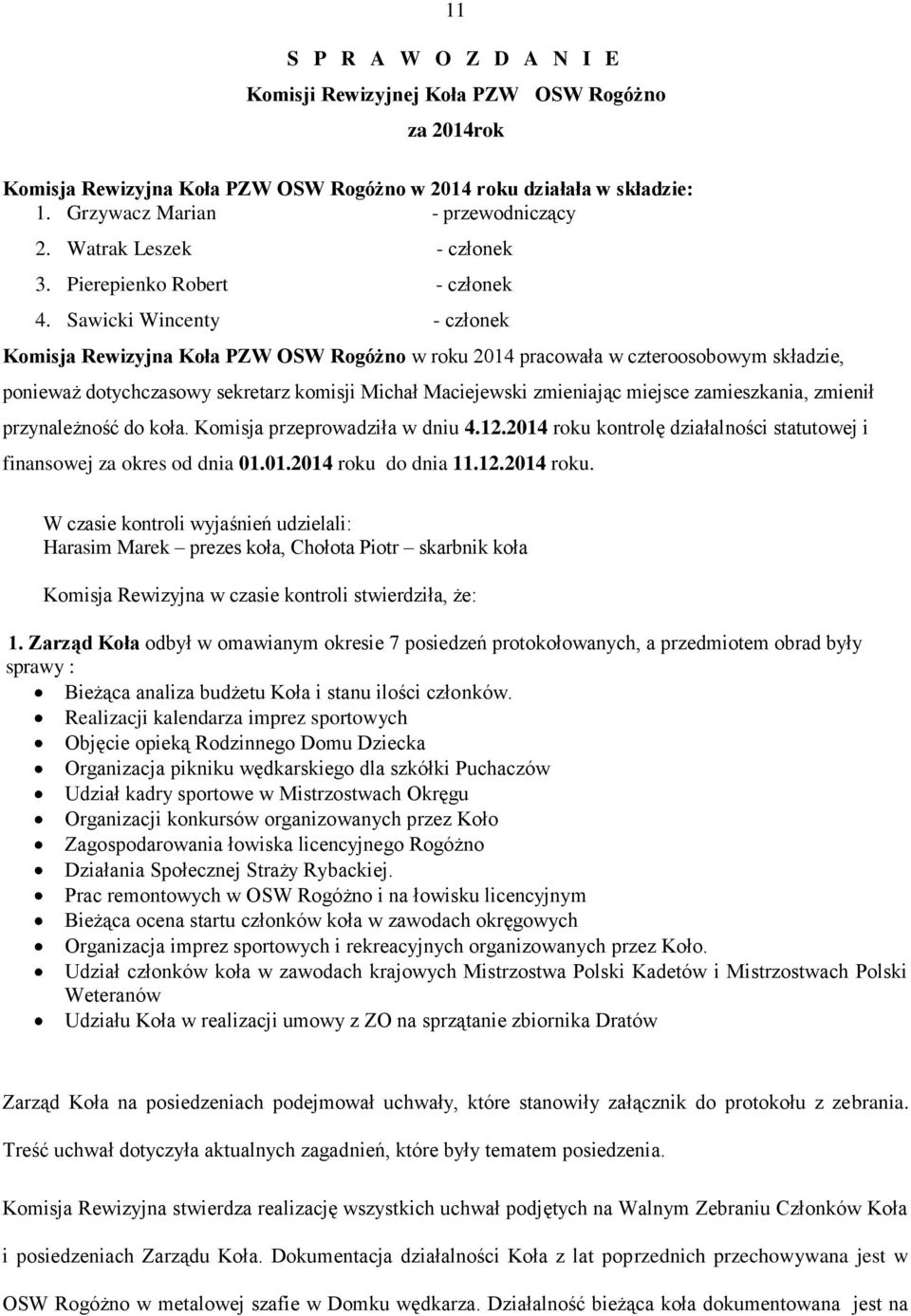 Sawicki Wincenty - członek Komisja Rewizyjna Koła PZW OSW Rogóżno w roku 2014 pracowała w czteroosobowym składzie, ponieważ dotychczasowy sekretarz komisji Michał Maciejewski zmieniając miejsce