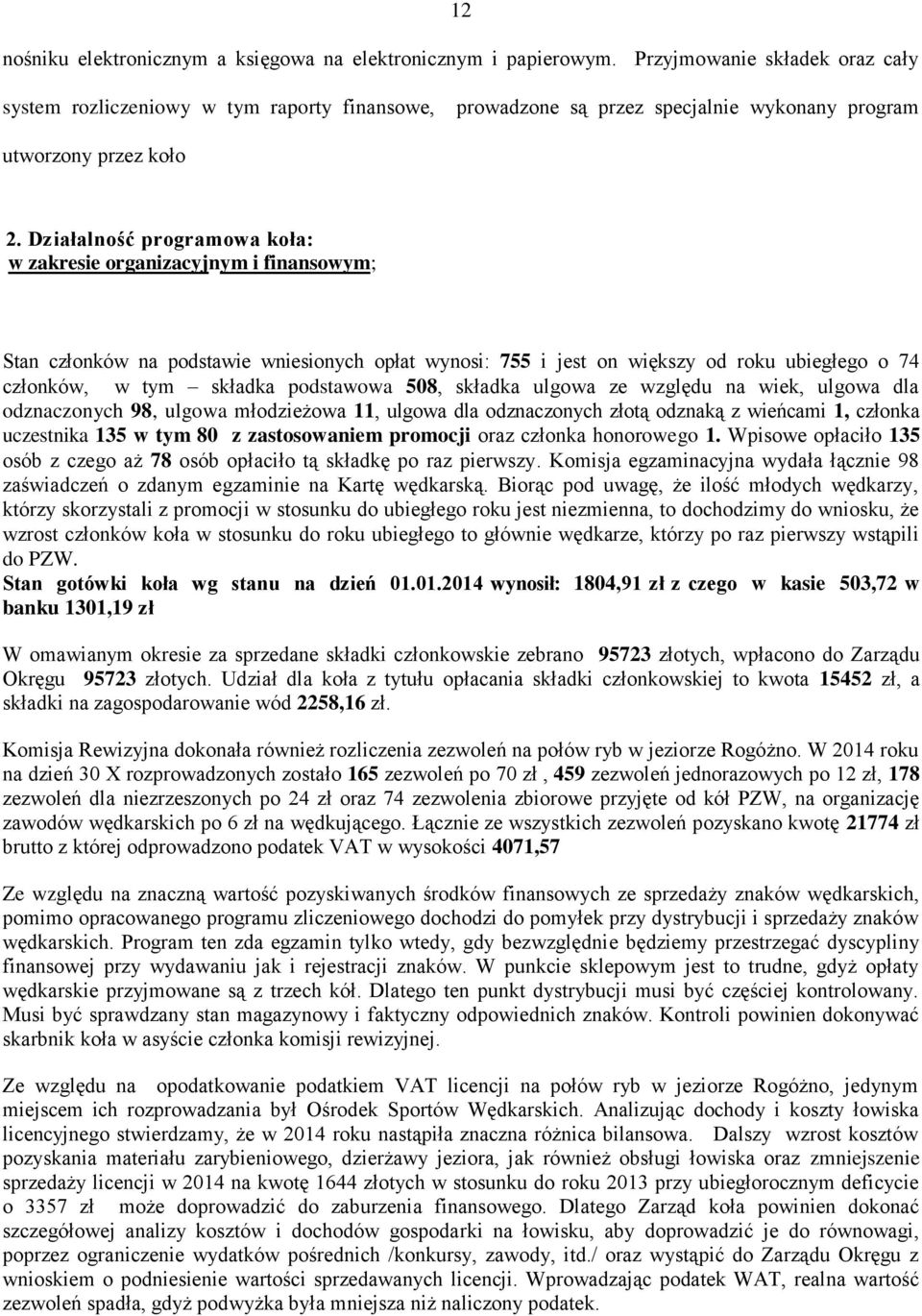 Działalność programowa koła: w zakresie organizacyjnym i finansowym; Stan członków na podstawie wniesionych opłat wynosi: 755 i jest on większy od roku ubiegłego o 74 członków, w tym składka