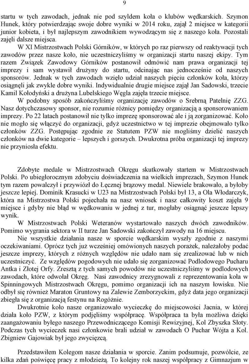 Pozostali zajęli dalsze miejsca. W XI Mistrzostwach Polski Górników, w których po raz pierwszy od reaktywacji tych zawodów przez nasze koło, nie uczestniczyliśmy w organizacji startu naszej ekipy.