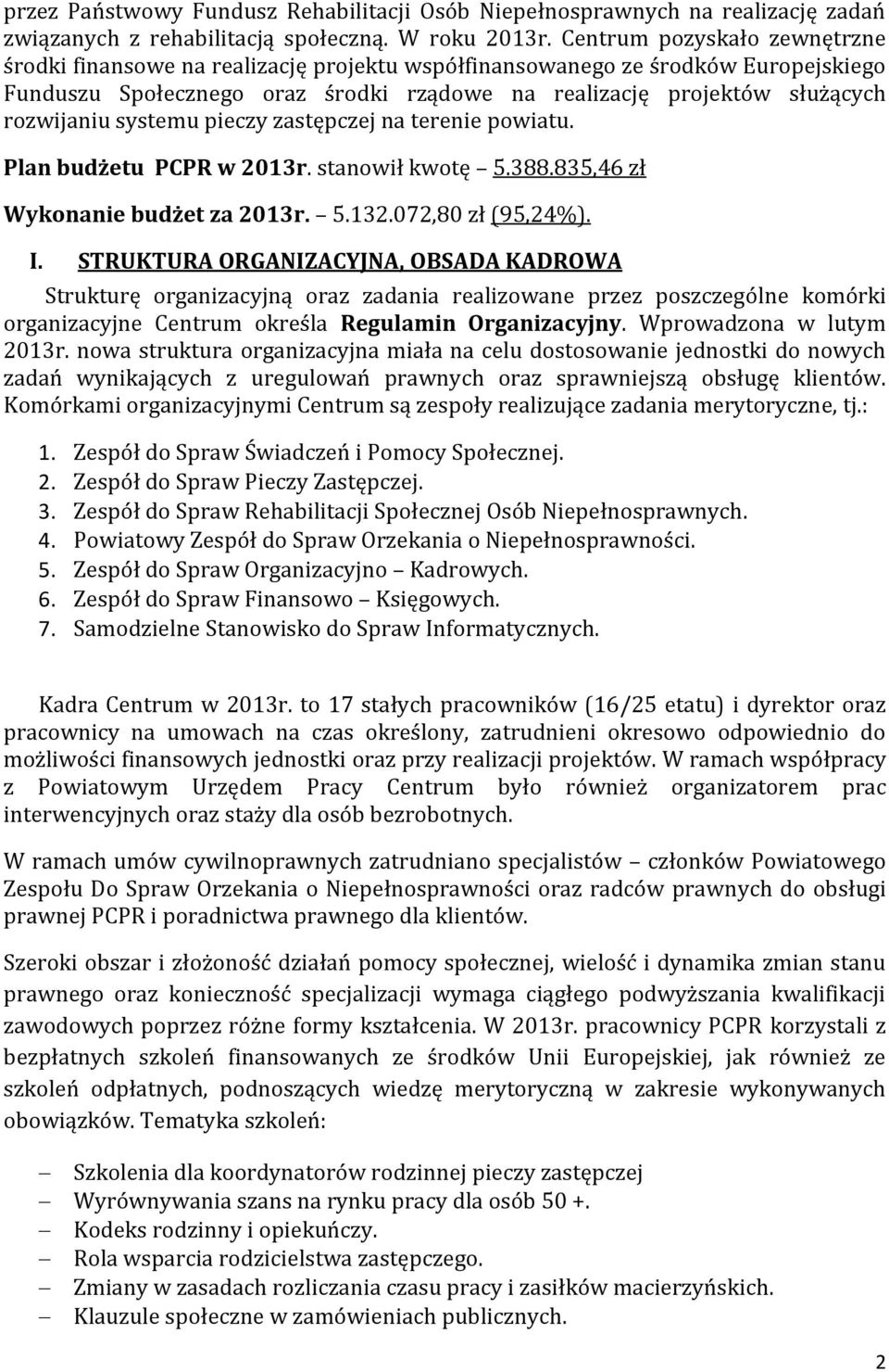 systemu pieczy zastępczej na terenie powiatu. Plan budżetu PCPR w 2013r. stanowił kwotę 5.388.835,46 zł Wykonanie budżet za 2013r. 5.132.072,80 zł (95,24%). I.