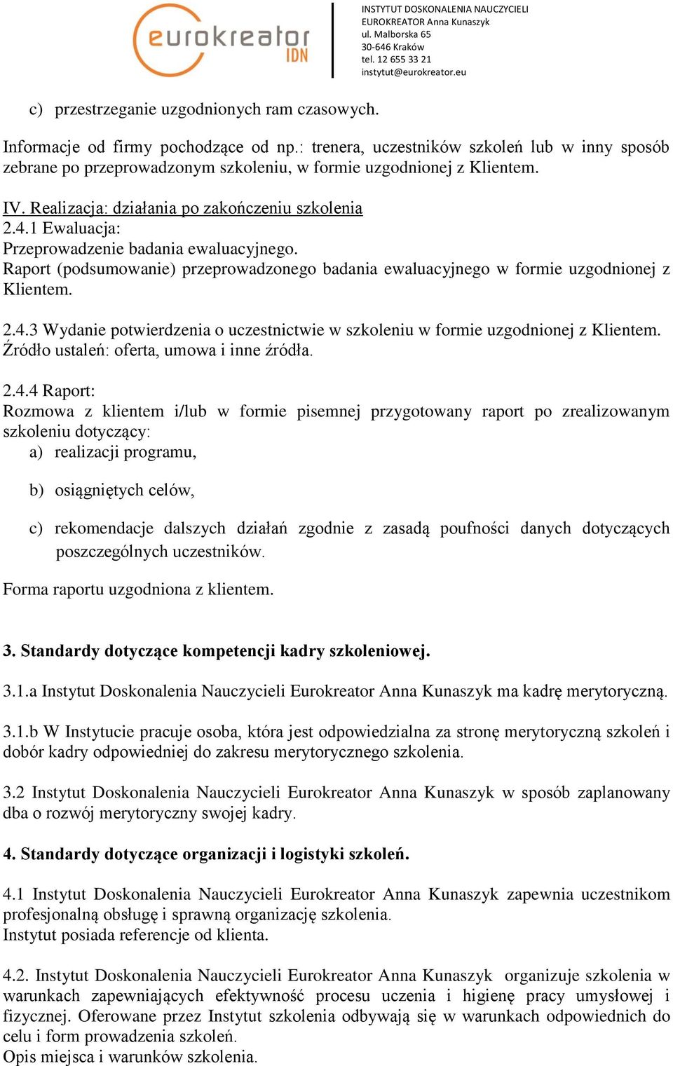 1 Ewaluacja: Przeprowadzenie badania ewaluacyjnego. Raport (podsumowanie) przeprowadzonego badania ewaluacyjnego w formie uzgodnionej z Klientem. 2.4.