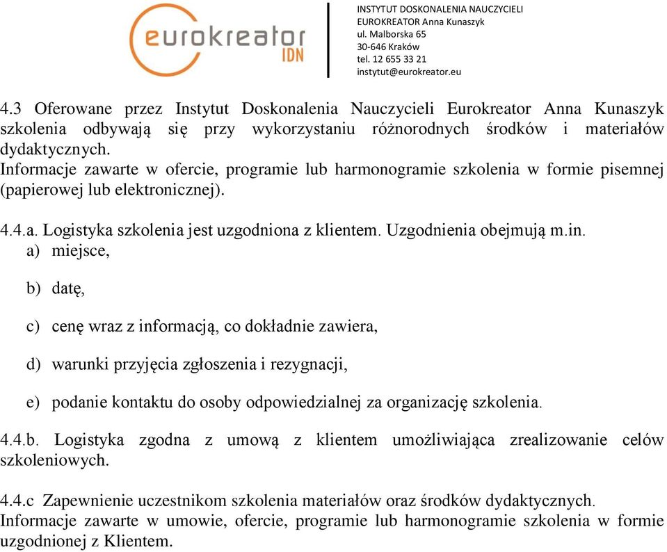 a) miejsce, b) datę, c) cenę wraz z informacją, co dokładnie zawiera, d) warunki przyjęcia zgłoszenia i rezygnacji, e) podanie kontaktu do osoby odpowiedzialnej za organizację szkolenia. 4.4.b. Logistyka zgodna z umową z klientem umożliwiająca zrealizowanie celów szkoleniowych.