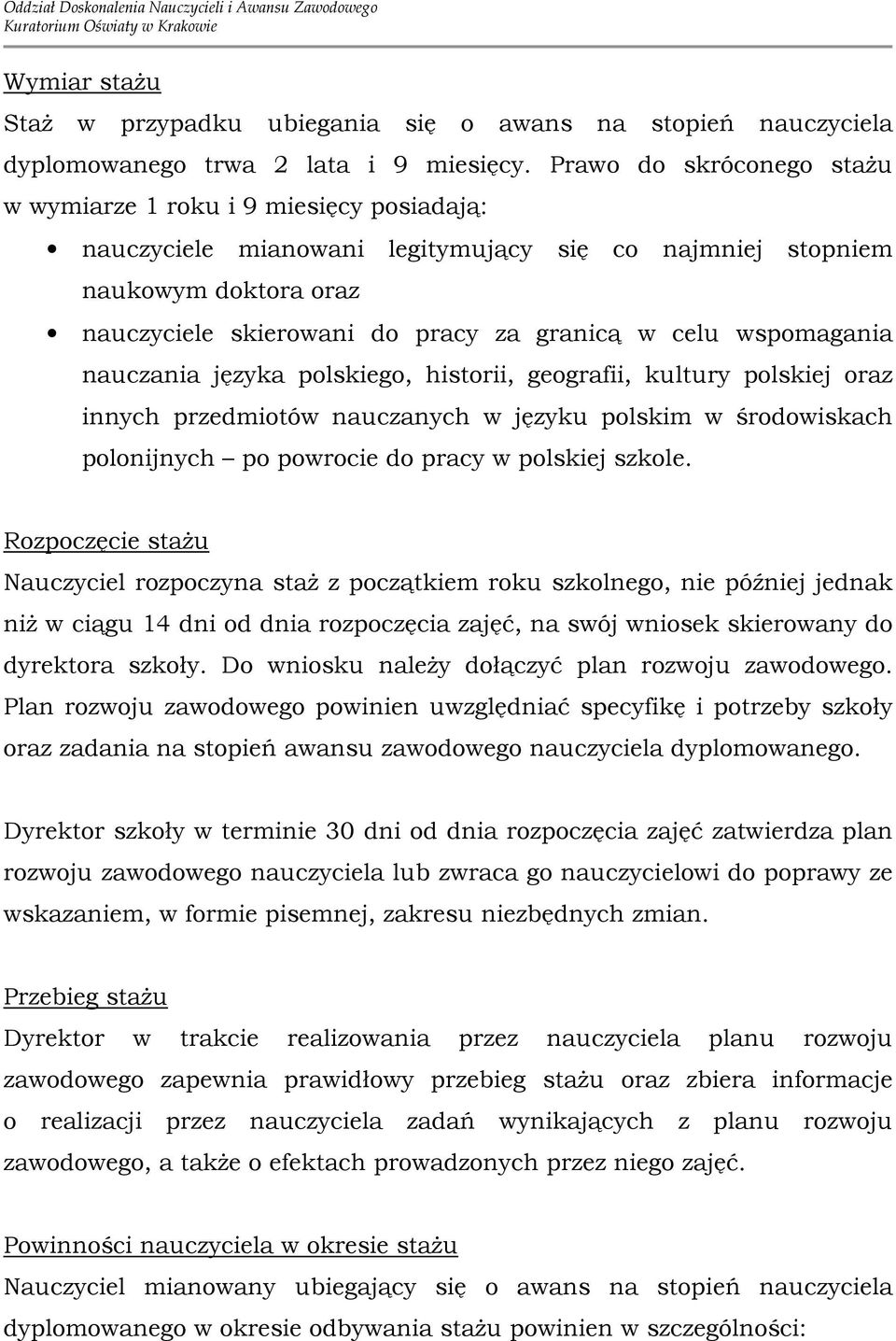 wspomagania nauczania języka polskiego, historii, geografii, kultury polskiej oraz innych przedmiotów nauczanych w języku polskim w środowiskach polonijnych po powrocie do pracy w polskiej szkole.