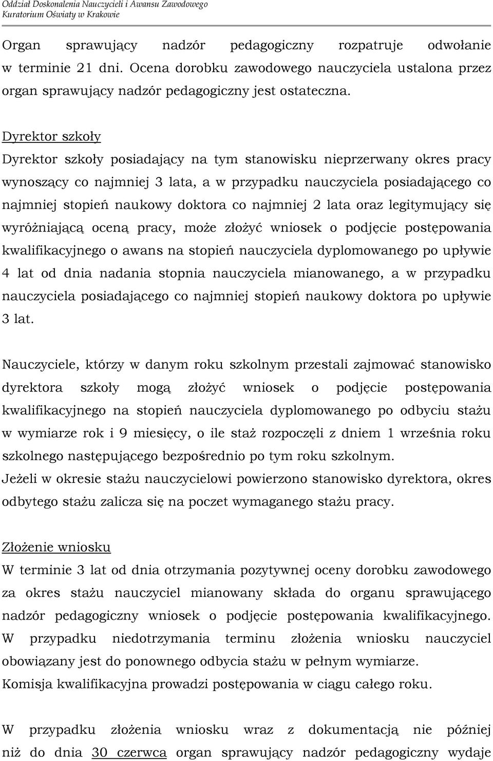 najmniej 2 lata oraz legitymujący się wyróŝniającą oceną pracy, moŝe złoŝyć wniosek o podjęcie postępowania kwalifikacyjnego o awans na stopień nauczyciela dyplomowanego po upływie 4 lat od dnia