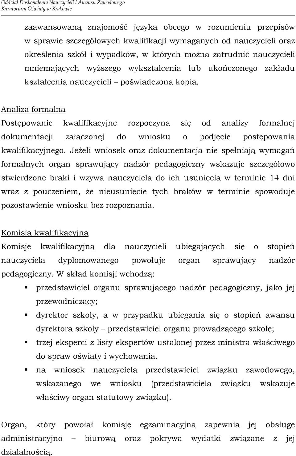 Analiza formalna Postępowanie kwalifikacyjne rozpoczyna się od analizy formalnej dokumentacji załączonej do wniosku o podjęcie postępowania kwalifikacyjnego.