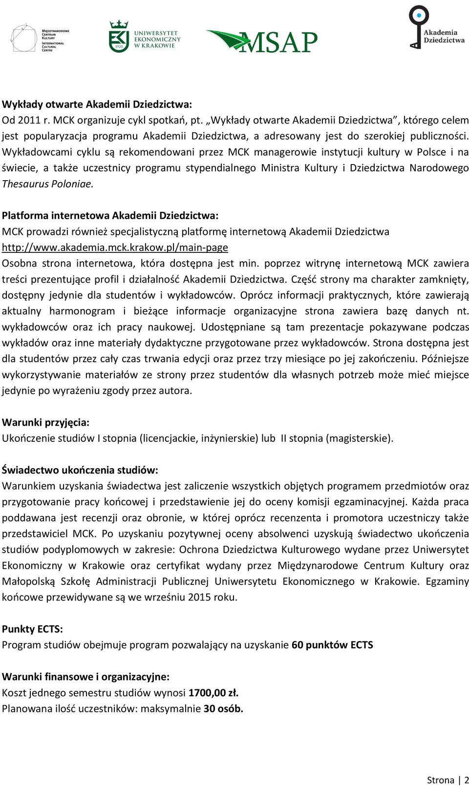 Wykładowcami cyklu są rekomendowani przez MCK managerowie instytucji kultury w Polsce i na świecie, a także uczestnicy programu stypendialnego Ministra Kultury i Dziedzictwa Narodowego Thesaurus