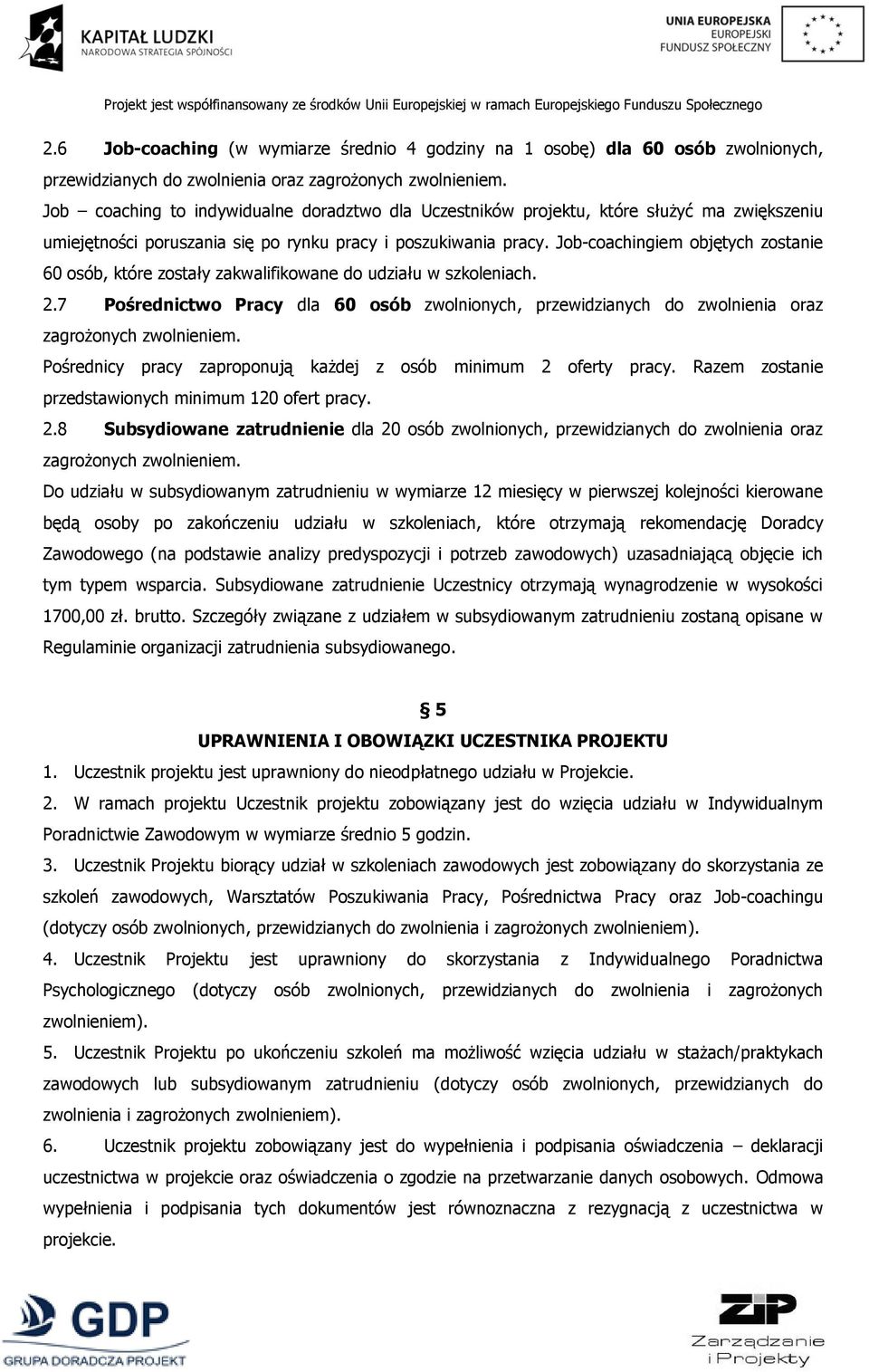 Job-coachingiem objętych zostanie 60 osób, które zostały zakwalifikowane do udziału w szkoleniach. 2.