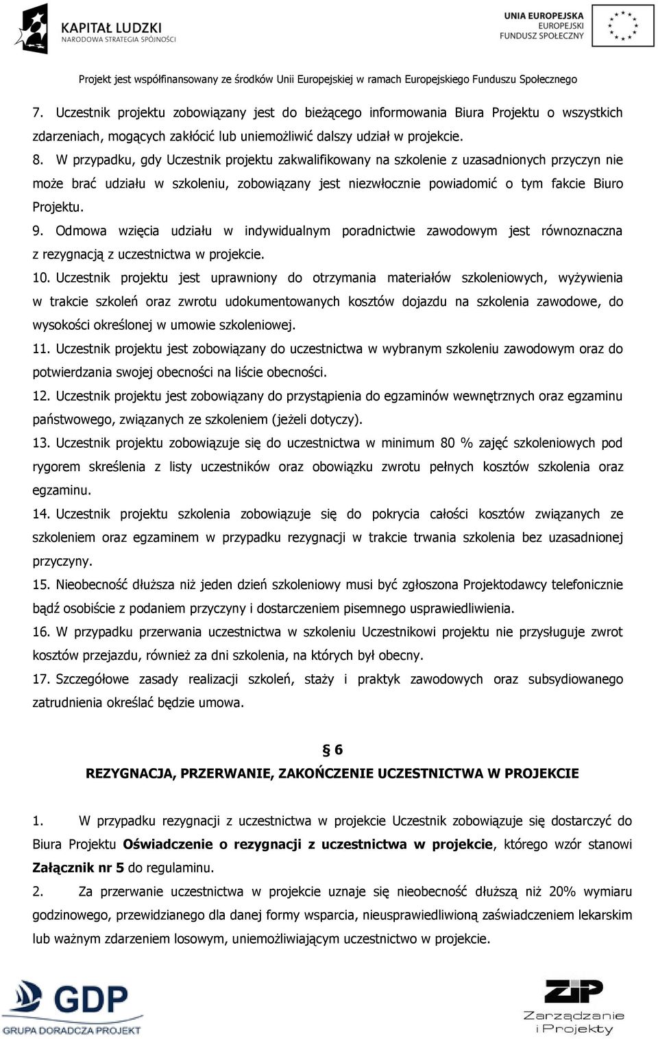 Odmowa wzięcia udziału w indywidualnym poradnictwie zawodowym jest równoznaczna z rezygnacją z uczestnictwa w projekcie. 10.