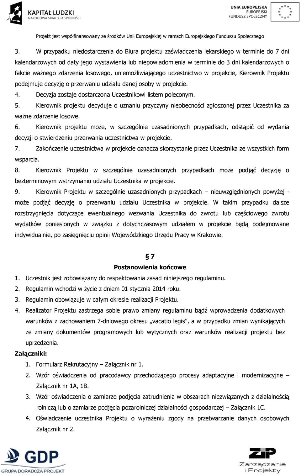Decyzja zostaje dostarczona Uczestnikowi listem poleconym. 5. Kierownik projektu decyduje o uznaniu przyczyny nieobecności zgłoszonej przez Uczestnika za ważne zdarzenie losowe. 6.