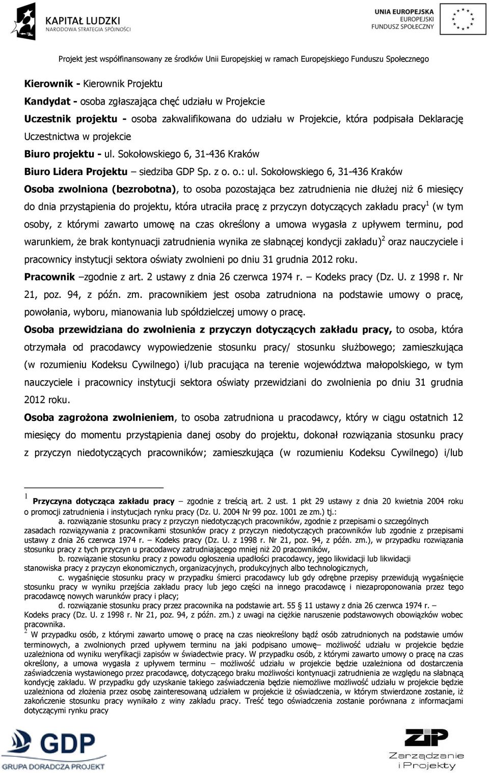 Sokołowskiego 6, 31-436 Kraków Osoba zwolniona (bezrobotna), to osoba pozostająca bez zatrudnienia nie dłużej niż 6 miesięcy do dnia przystąpienia do projektu, która utraciła pracę z przyczyn
