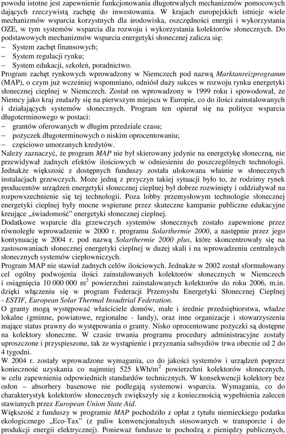 słonecznych. Do podstawowych mechanizmów wsparcia energetyki słonecznej zalicza się: System zachęt finansowych; System regulacji rynku; System edukacji, szkoleń, poradnictwo.