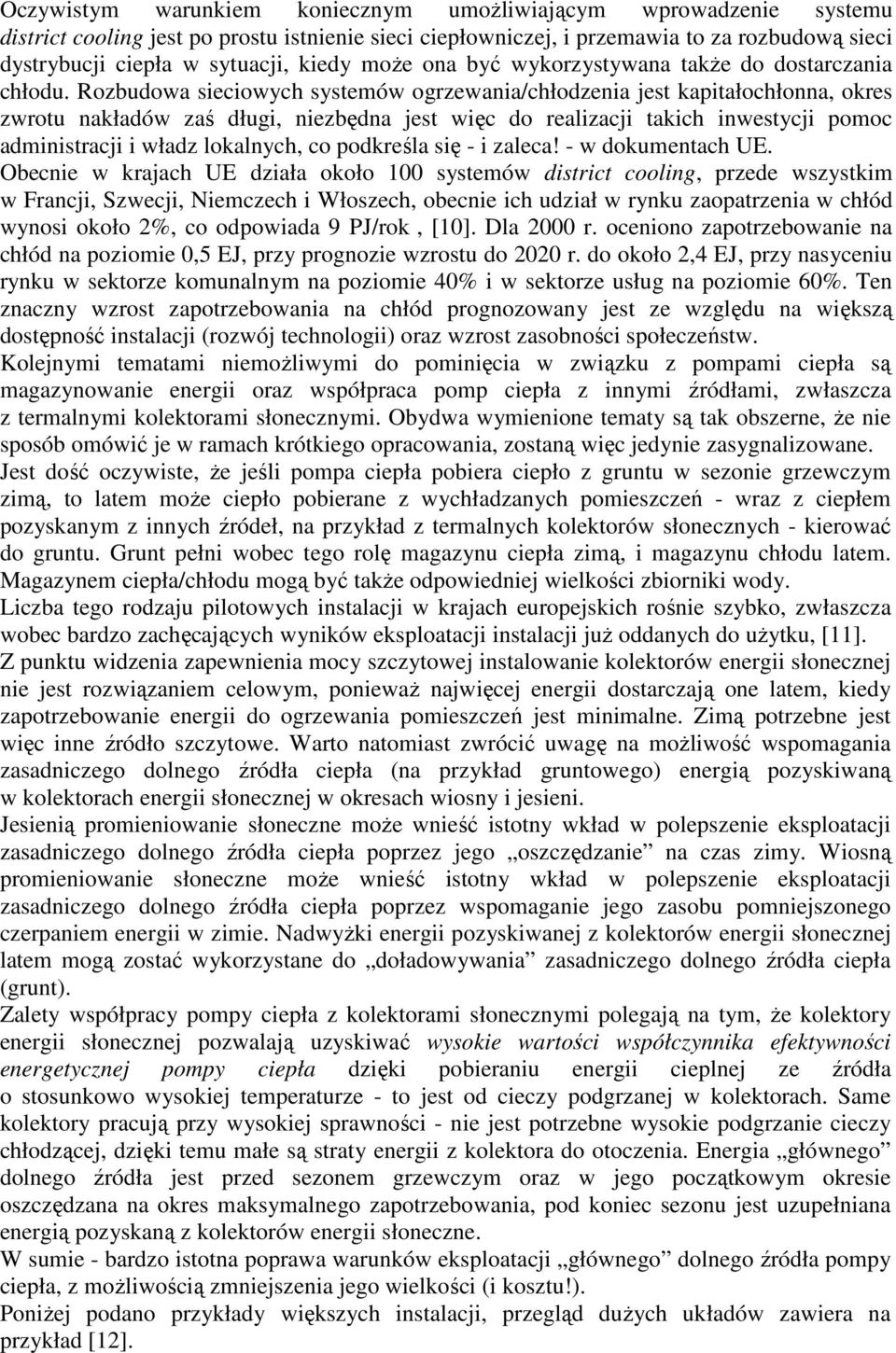 Rozbudowa sieciowych systemów ogrzewania/chłodzenia jest kapitałochłonna, okres zwrotu nakładów zaś długi, niezbędna jest więc do realizacji takich inwestycji pomoc administracji i władz lokalnych,