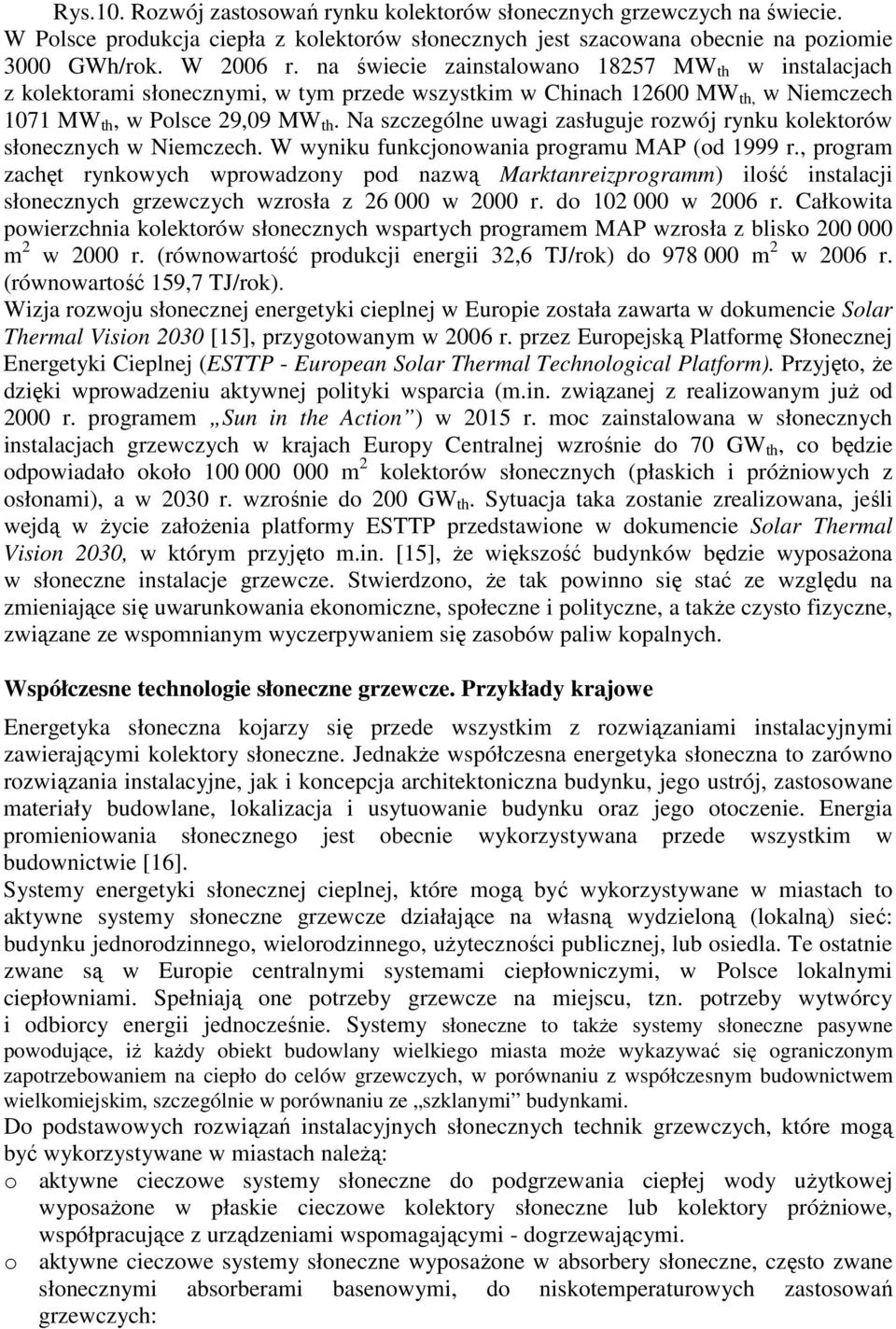 Na szczególne uwagi zasługuje rozwój rynku kolektorów słonecznych w Niemczech. W wyniku funkcjonowania programu MAP (od 1999 r.