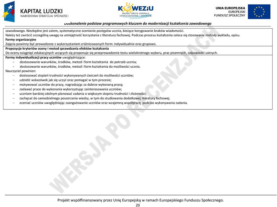 ropozycje kryteriów oceny i metod sprawdzania efektów kształcenia Do oceny osiągnięć edukacyjnych uczących się proponuje się przeprowadzenie testu wielokrotnego wyboru, prac pisemnych, odpowiedzi