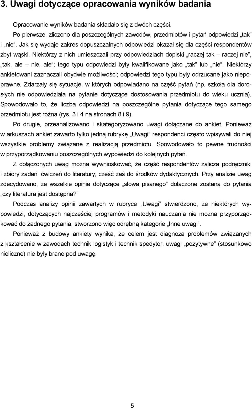 Niektórzy z nich umieszczali przy odpowiedziach dopiski raczej raczej,, ale, ale ; tego typu odpowiedzi były kwalifikowane jako lub.