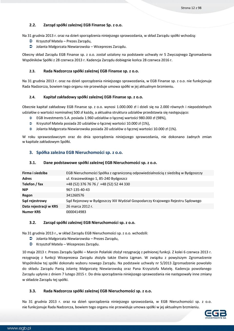 Obecny skład Zarządu EGB Finanse sp. z o.o. został ustalony na podstawie uchwały nr 5 Zwyczajnego Zgromadzenia Wspólników Spółki z 28 czerwca 2013 r.