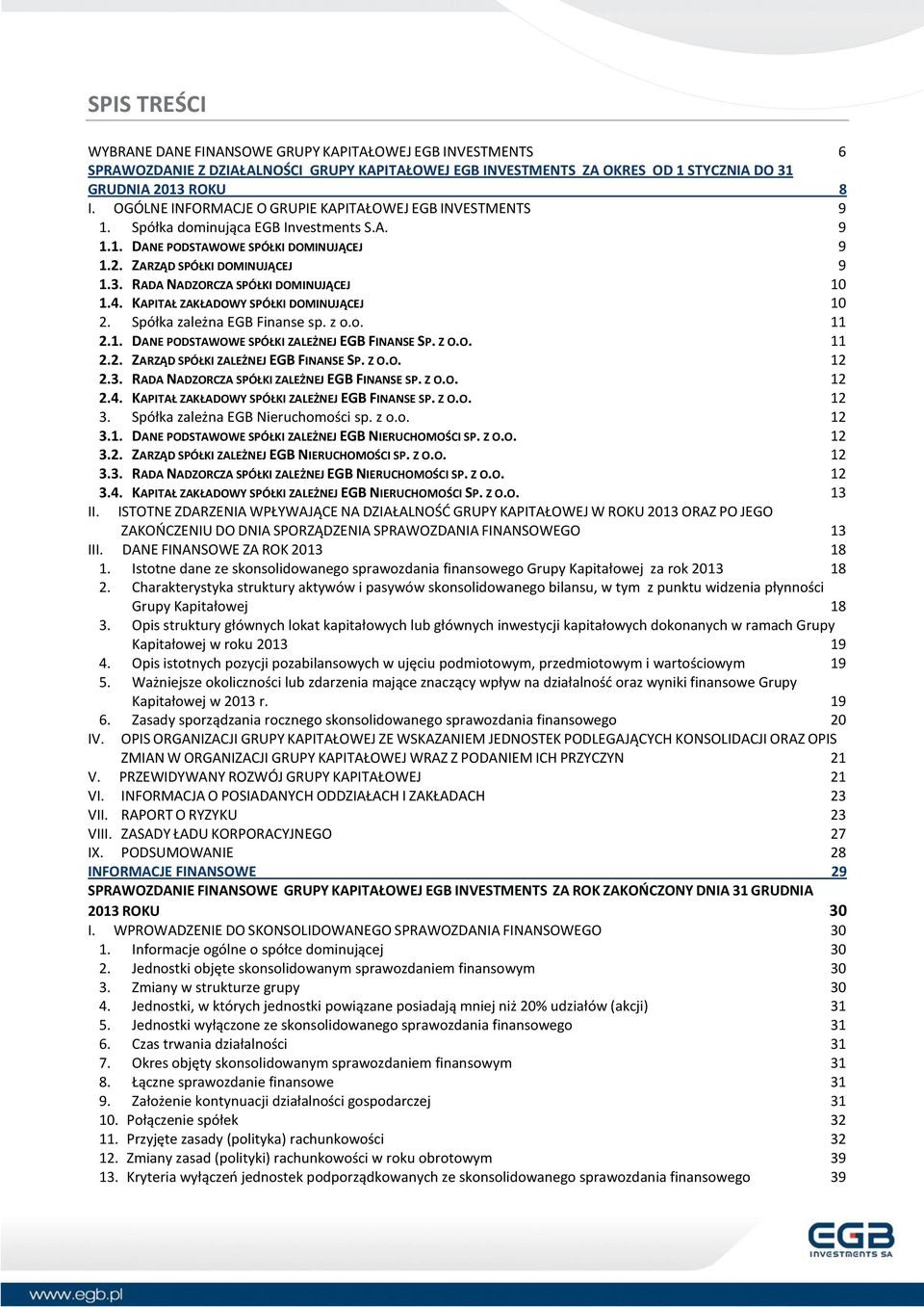 RADA NADZORCZA SPÓŁKI DOMINUJĄCEJ 10 1.4. KAPITAŁ ZAKŁADOWY SPÓŁKI DOMINUJĄCEJ 10 2. Spółka zależna EGB Finanse sp. z o.o. 11 2.1. DANE PODSTAWOWE SPÓŁKI ZALEŻNEJ EGB FINANSE SP. Z O.O. 11 2.2. ZARZĄD SPÓŁKI ZALEŻNEJ EGB FINANSE SP.