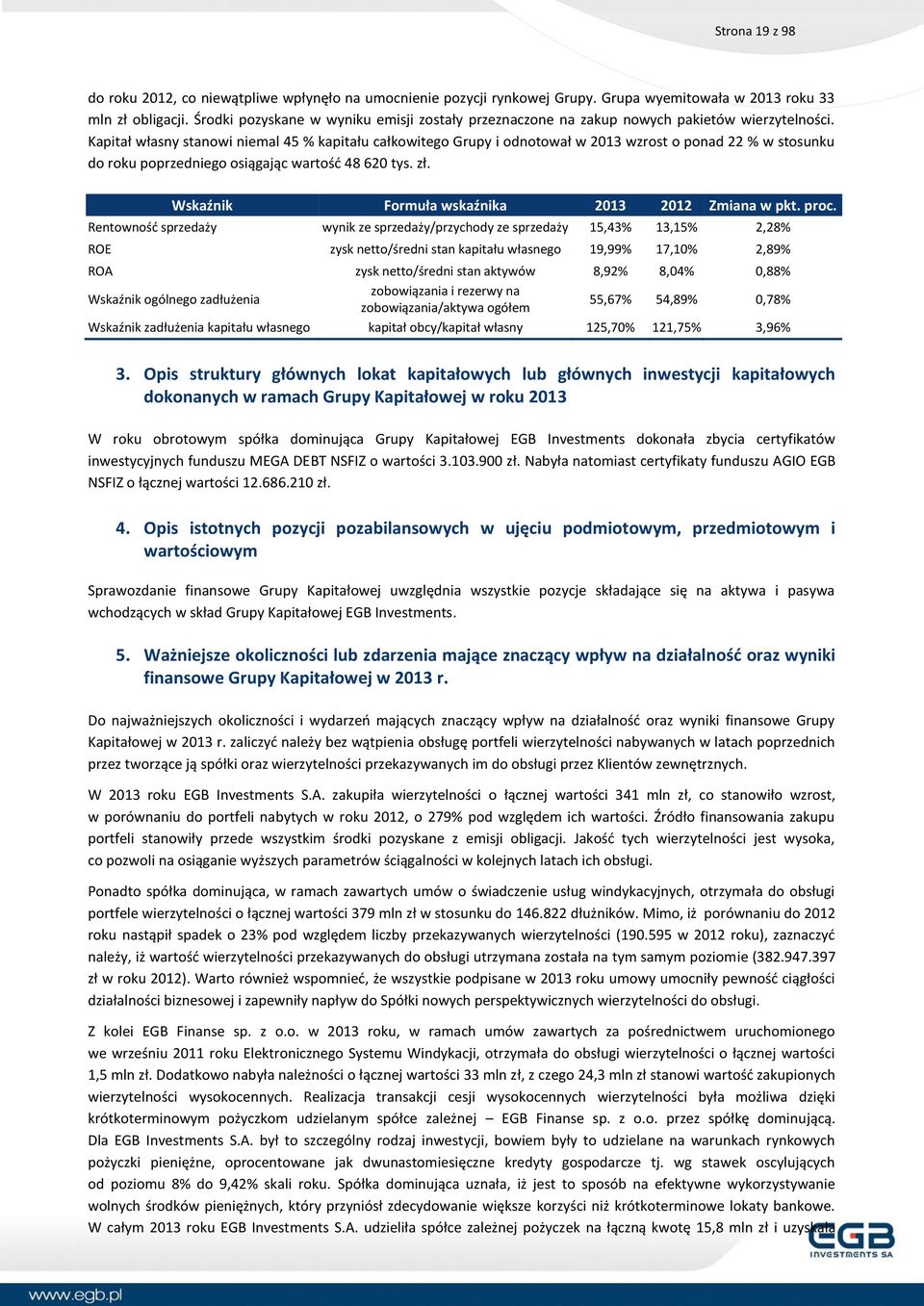 Kapitał własny stanowi niemal 45 % kapitału całkowitego Grupy i odnotował w 2013 wzrost o ponad 22 % w stosunku do roku poprzedniego osiągając wartość 48 620 tys. zł.