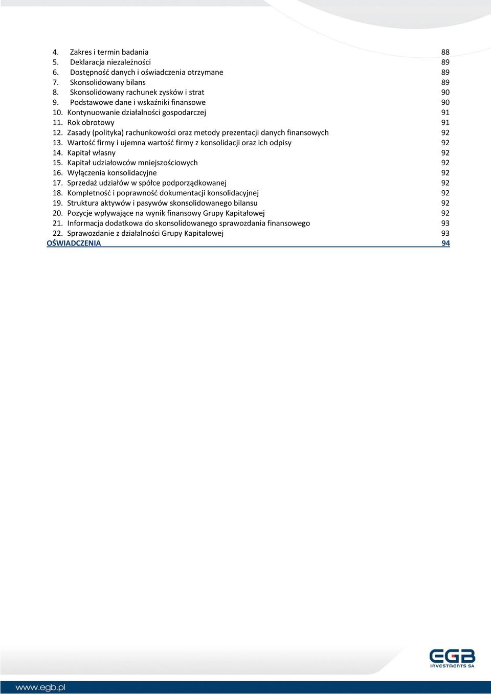 Wartość firmy i ujemna wartość firmy z konsolidacji oraz ich odpisy 92 14. Kapitał własny 92 15. Kapitał udziałowców mniejszościowych 92 16. Wyłączenia konsolidacyjne 92 17.